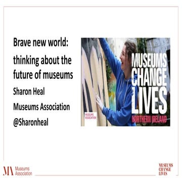 Brave new world – thinking about the future of museums Sharon Heal, Director ...
