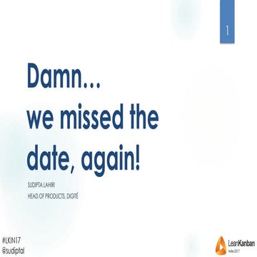 Lean Kanban India 2017 | Damn… we missed the date again! | Sudipta Lahiri