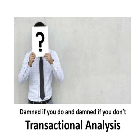 Damned if you do and damned if you don’t - Transactional Analysis