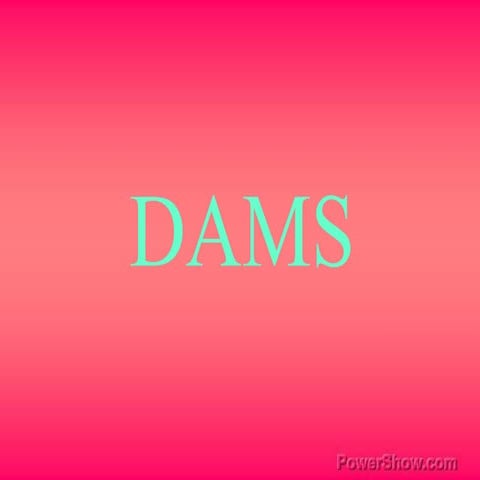 DAMS AND IT'S TYPES . . .