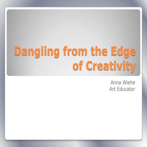 Dangling from the edge of creativity