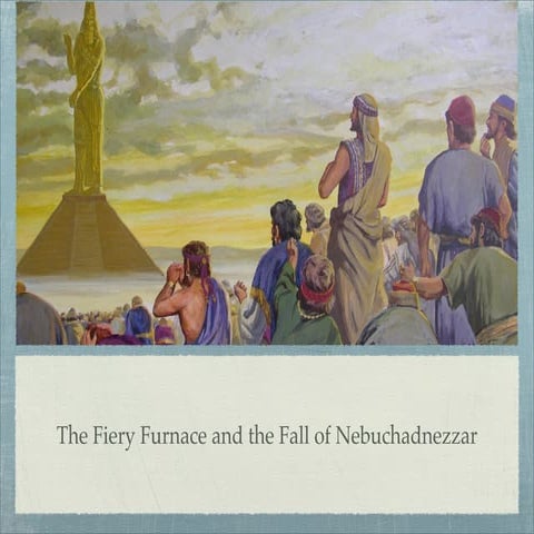 Daniel3&4   the fiery furnace and the fall of nebuchadnezzar