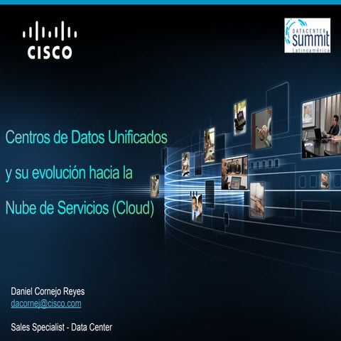 Daniel cornejo cisco. centros de datos unificados y su evolución hacia la nub...
