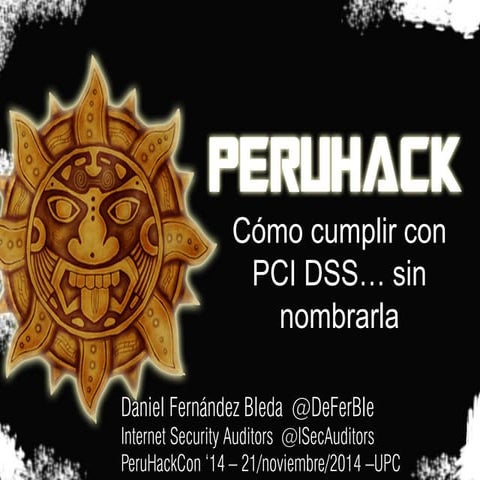 PERUHACK 2014: Cómo cumplir con PCI DSS...sin nombrarla