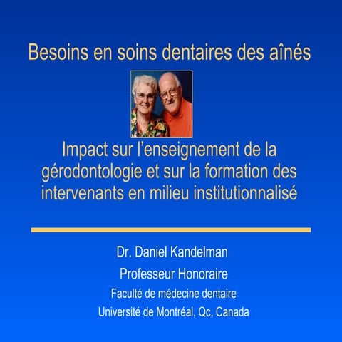 Besoins en soins dentaires des Aînés: impact sur l’enseignement de la dentisterie gériatrique en milieu institutionnel, sur la formation des Intervenants, et sur l’indispensable approche multi-disciplinaire