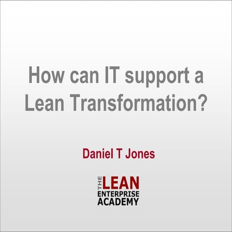 How IT can support a Lean Transformation? Daniel T Jones - European Lean IT S...