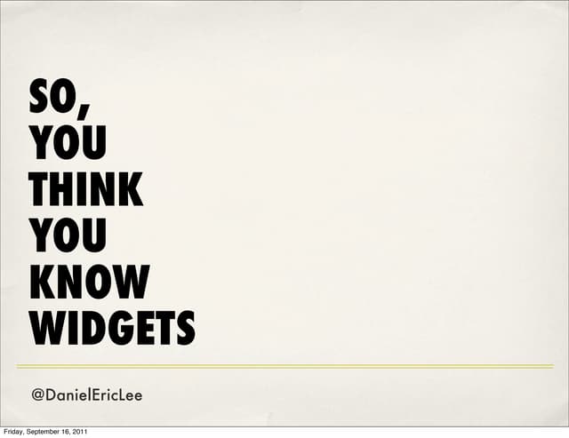 So, you think you know widgets.