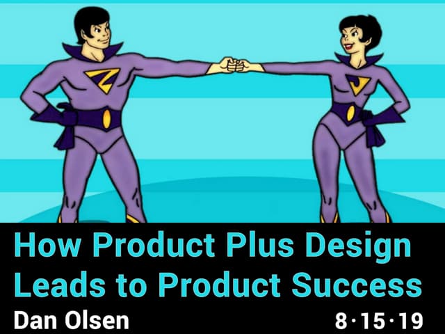 How Product Management plus Design Leads to Product Success by Dan Olsen