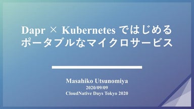 Dapr × Kubernetes ではじめるポータブルなマイクロサービス（CloudNative Days Tokyo 2020講演資料）