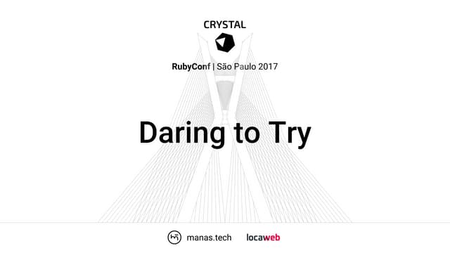 Daring to Try - Crystal Language at RubyConf