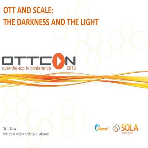 Delivering Over The Top Video at Scale - Akamai at OTTCon 2013