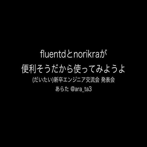 fluentdとnorikraが便利そうだから使ってみようよ