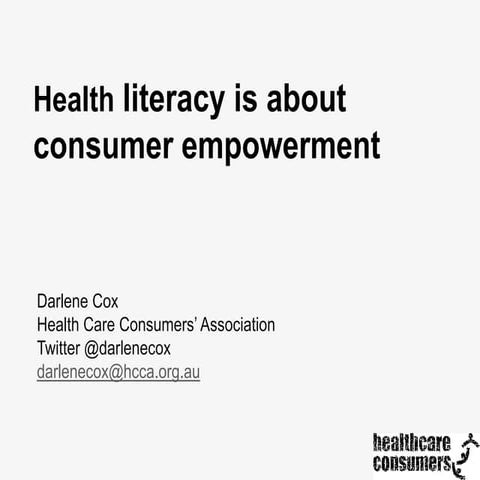 Health literacy is about consumer empowerment. Ms Darlene Cox.