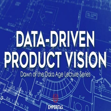 Data Driven Product Vision - Dawn of the Data Age Lecture Series