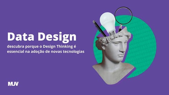 Data design: descubra porque o design thinking é essencial na adoção de novas...