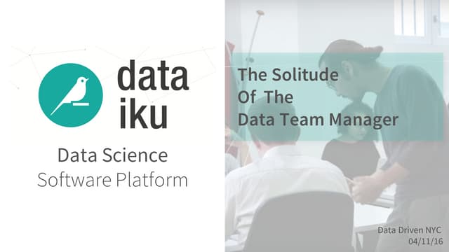 Dataiku  -  data driven nyc  - april  2016 - the  solitude of the data team m...