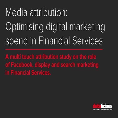 Datalicious media-attribution-optimising-digial-marketing-spend-in-financial-...