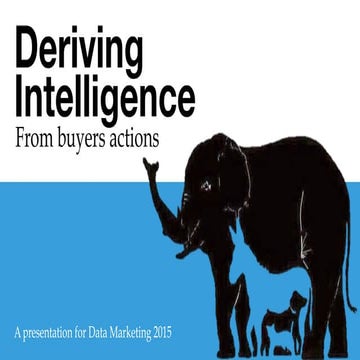 Deriving Intelligence from Customer Actions: Data Marketing 2015 presentation  