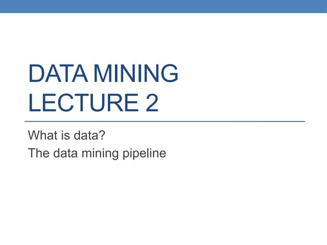 datamining-lect2 - What is data  The data mining pipeline. Preprocessing and ...