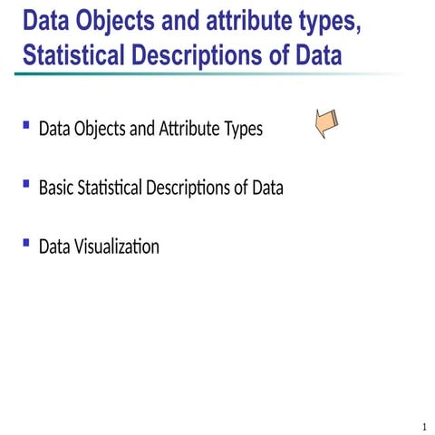 Data Objects and attribute types, Statistical description of data,visualizati...