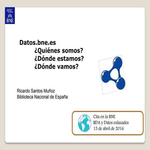 Datos.bne.es. ¿Quiénes somos?. ¿Dónde estamos?. ¿Dónde vamos?. Ricardo Santos...