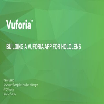 David Beard (PTC/Vuforia) Building a Vuforia App for Hololens
