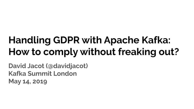 Handling GDPR with Apache Kafka: How to Comply Without Freaking Out? (David J...