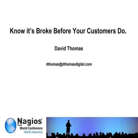 Nagios Conference 2011 - David Thomas - Know Its Broke Before Your Customers Do