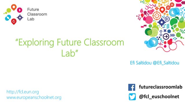 Welcome presentation "Exploring the Future Classroom Lab" - Efi Saltidou, European Schoolnet.Welcome presentation "Exploring the Future Classroom Lab" - Efi Saltidou, European Schoolnet