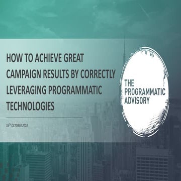How to Achieve Great Campaign Results by Correctly Leveraging Programmatic Te...