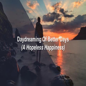 Daydreaming Of Better Days (A Hopeless Happiness)