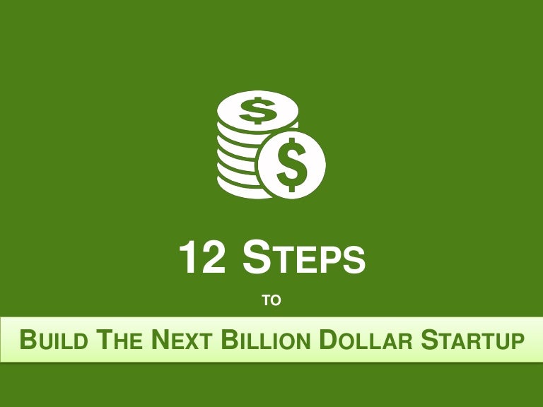 12 Steps to build the next billion Dollar Startup!