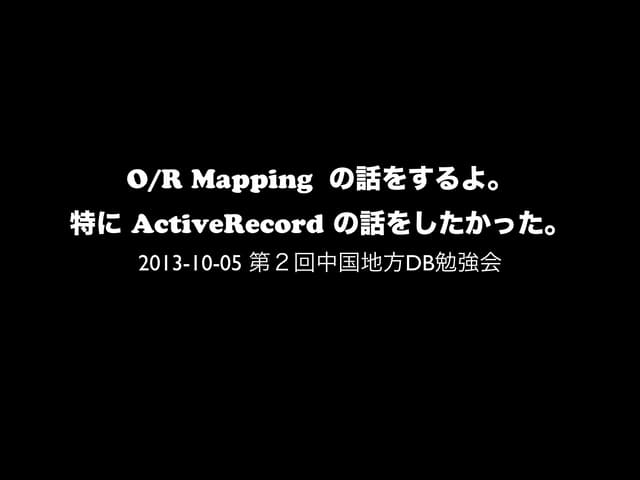 O/R Mapping の話をするよ。ActiveRecord の話を...