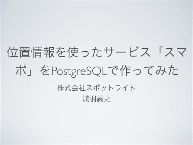 位置情報を使ったサービス「スマポ」をPostgreSQLで作ってみた db tech showcase 2013 Tokyo