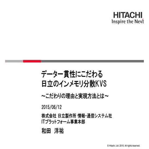 [db tech showcase Tokyo 2015] C32:「データ一貫性にこだわる日立のインメモリ分散KVS～こだわりの理由と実現方法とは～」 ...