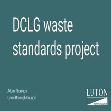 DCLG waste standards project - Luton Borough Council | Adam Thoulass | March...