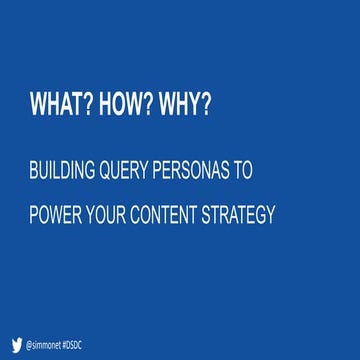 Grant Simmons - What? How? Why?  Building Query Personas to Power Your Conten...