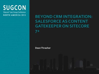 Dean Thrasher - Beyond CRM Integration: Salesforce As Content Gatekeeper on S...