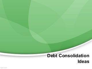 Debt Consolidation Ideas