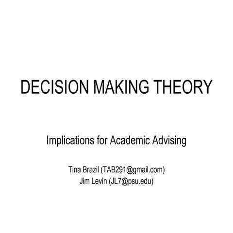 Decision making theories: Implications for Academic Advising, by Tina Brazil ...