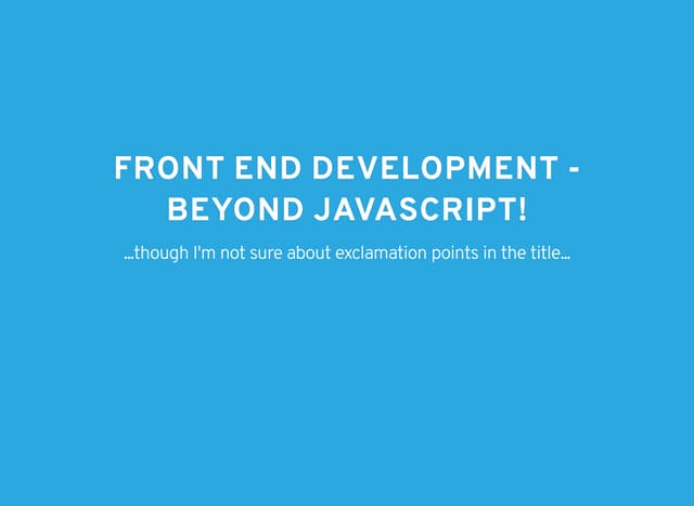 Front End Development - Beyond Javascript (Robin Cannon)