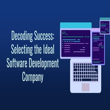 Decoding Success: Selecting the Ideal Software Development Company