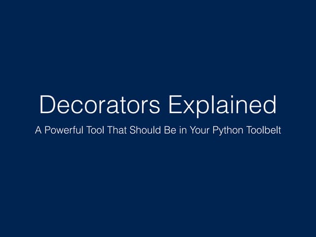 Decorators Explained: A Powerful Tool That Should Be in Your Python Toolbelt.