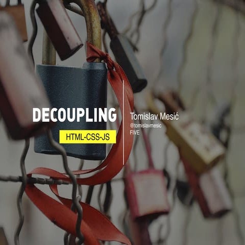 Decoupling Your HTML, CSS & JavaScript