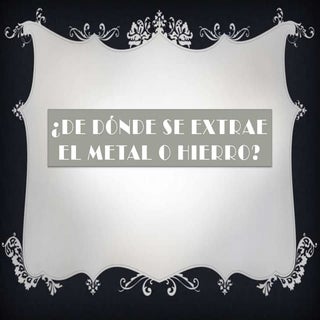 De dónde se extrae el metal 