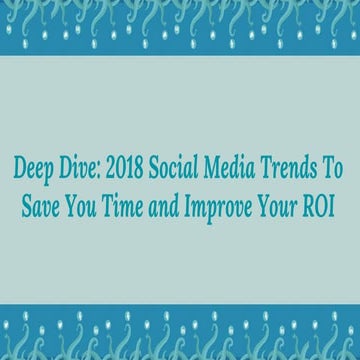 Deep Dive:  2018 social media trends to save you time and improve your ROI