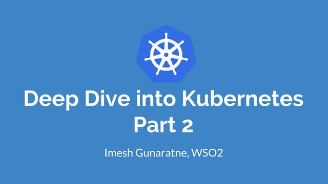 Deep Dive into Kubernetes - Part 2