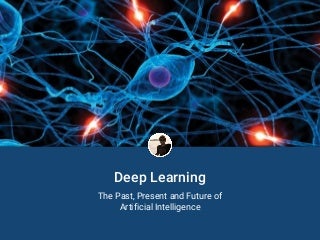 Deep Learning - The Past, Present and Future of Artificial Intelligence