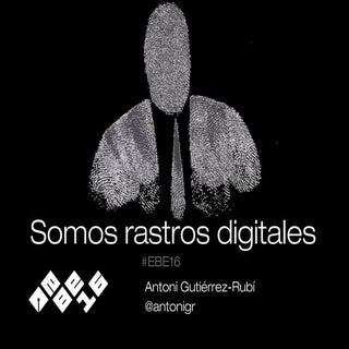 Somos rastros digitales (#EBE16)