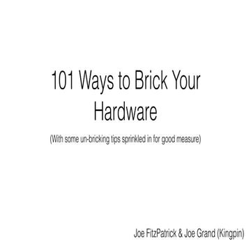 DEF CON 24 - Fitzpatrick and Grand - 101 ways to brick your hardware